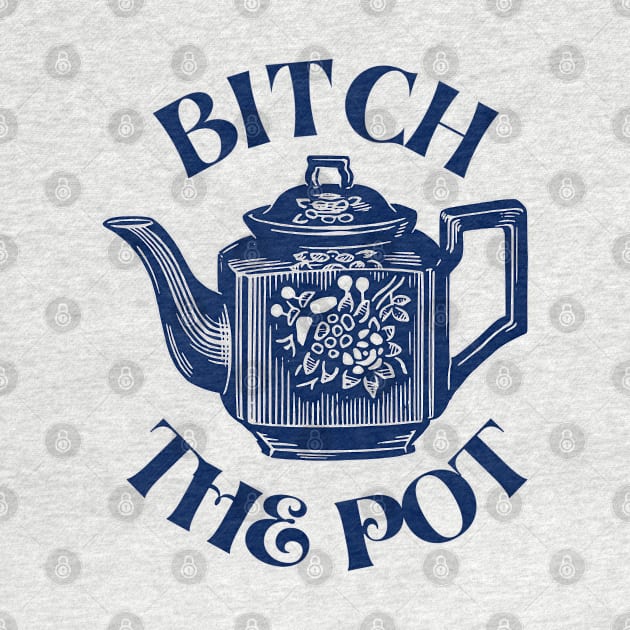 BITCH THE POT, dark blue by artbleed